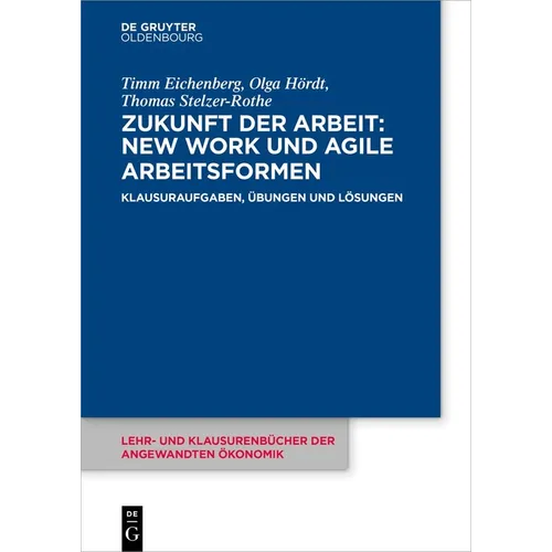 Zukunft Der Arbeit: New Work Und Agile Arbeitsformen: Klausuraufgaben, Übungen Und Lösungen