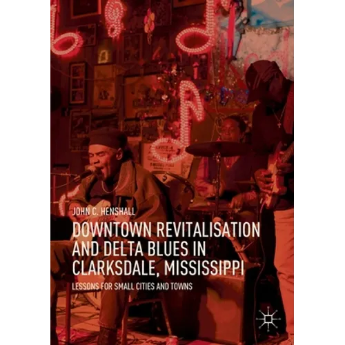 Downtown Revitalisation and Delta Blues in Clarksdale, Mississippi: Lessons for Small Cities and Towns