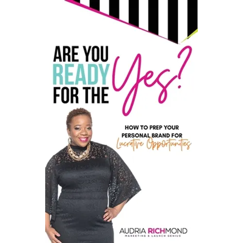 Are You Ready for the Yes?: How to Prep Your Personal Brand for Lucrative Opportunities