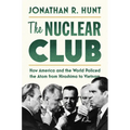 The Nuclear Club: How America and the World Policed the Atom from Hiroshima to Vietnam