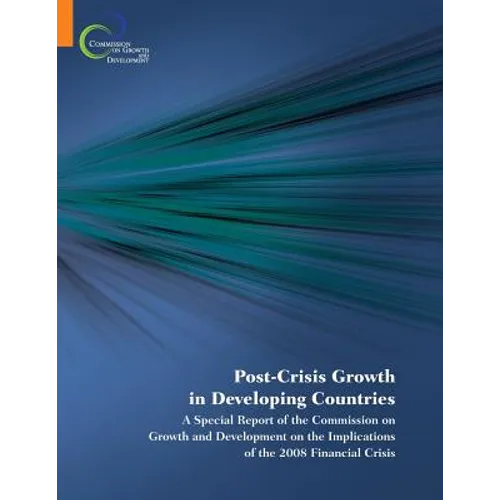 Post-Crisis Growth in Developing Countries: A Special Report of the Commission on Growth and Development on the Implications of the 2008 Financial Cri