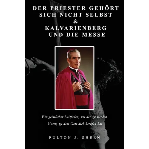 Der Priester Gehört Sich Nicht Selbst & Kalvarienberg Und Die Messe