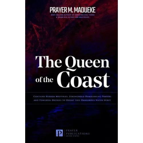 The Queen of the Coast: Contains Hidden Mysteries, Stronghold Demolishing Prayers and Powerful Decrees to Defeat this Dangerous Water Spirit