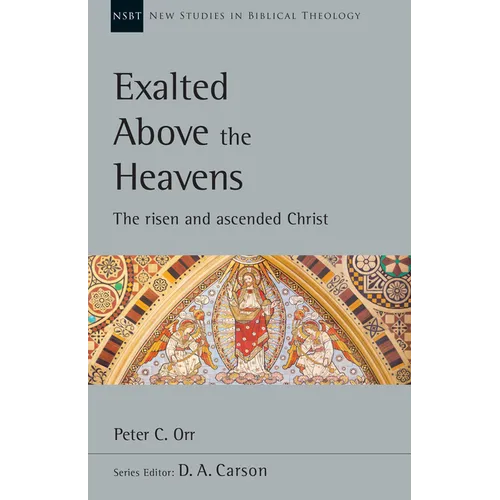 Exalted Above the Heavens: The Risen and Ascended Christ Volume 47