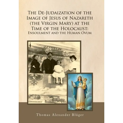 The De-Judaization of the Image of Jesus of Nazareth (The Virgin Mary) at the Time of the Holocaust: Ensoulment and the Human Ovum