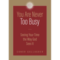 You Are Never Too Busy: Seeing Your Time the Way God Sees Your Time
