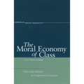 The Moral Economy of Class: Class and Attitudes in Comparative Perspective