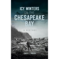 Icy Winters on the Chesapeake Bay: A History
