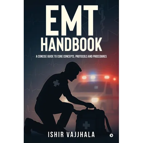 EMT Handbook: A Concise Guide to Core Concepts, Protocols and Procedures