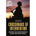 Crossroads of Intervention: Insurgency and Counterinsurgency Lessons from Central America