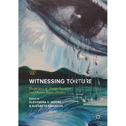Witnessing Torture: Perspectives of Torture Survivors and Human Rights Workers