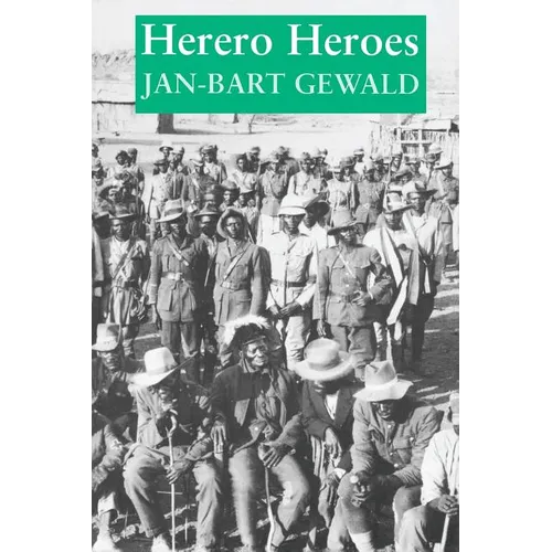 Herero Heroes: A Socio-Political History of the Herero of Namibia, 1890-1923