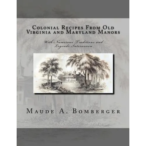 Colonial Recipes From Old Virginia and Maryland Manors: With Numerous Traditions and Legends Interwoven
