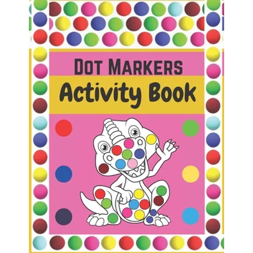 Dot Markers Activity Book: Dinosaurs: BIG DOTS - Dot Coloring Books For Toddlers - Paint Daubers Marker Art Creative Kids Activity Book