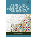 Mindfulness Techniques and Practices in Islamic Psychotherapy: The Power of Muraqabah