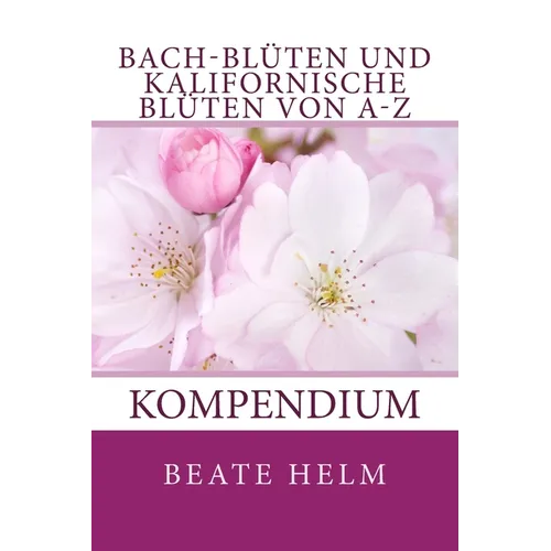Bach-Blüten und kalifornische Blüten von A-Z: Kompendium