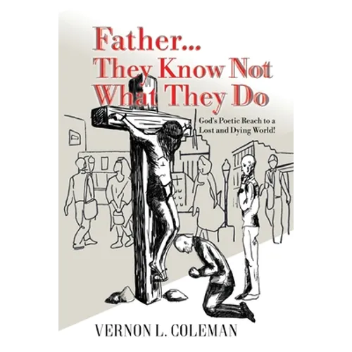 Father They Know Not What They Do: God's Poetic Reach to a Lost and Dying World