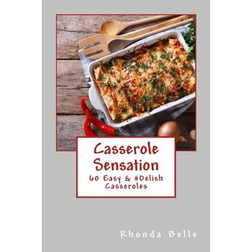 Casserole Sensation: 60 Easy &#Delish Casseroles