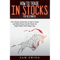How to trade in stock for beginners: The Ultimate Guide to Start Trading and Making Money Fast by Selecting the Right Market with Simple Tips. Learn H