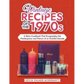Vintage Recipes of the 1970s: A Retro Cookbook That Encapsulates the Flamboyance and Flavors of an Eventful Decade