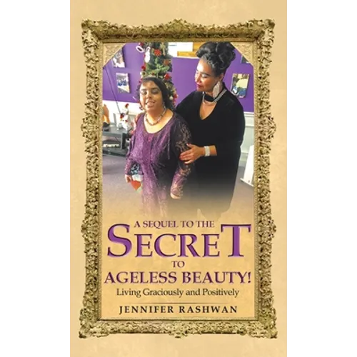 A Sequel to the Secret to Ageless Beauty!: Living Graciously and Positively