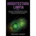 Arquitectura limpia: Métodos y estrategias avanzadas para el software y la programación utilizando teorías de arquitectura limpia