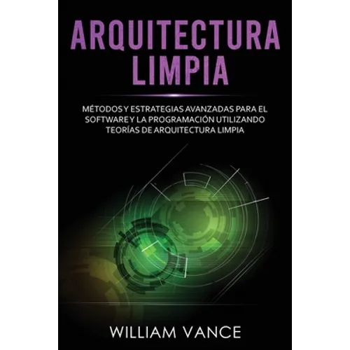 Arquitectura limpia: Métodos y estrategias avanzadas para el software y la programación utilizando teorías de arquitectura limpia