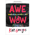 Awe and Other Words Like Wow: Poems
