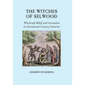 The Witches of Selwood: Witchcraft Belief and Accusation in Seventeenth-Century Somerset