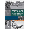Texas Loud, Proud, and Brash: How Ten Mavericks Created the Twentieth-Century Lone Star State