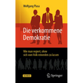 Die Verkommene Demokratie: Wie Man Regiert, Ohne Sich Vom Volk Reinreden Zu Lassen