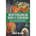 Mediterranean Bowls Cookbook: Healthy Greek Spanish Lebanese And Italian Food In 80 Bowl Recipes