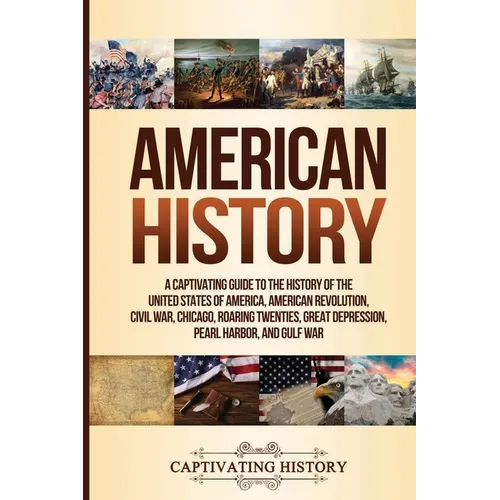 American History: A Captivating Guide to the History of the United States of America, American Revolution, Civil War, Chicago, Roaring Twenties, Great
