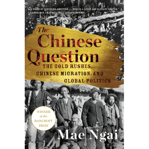 The Chinese Question: The Gold Rushes, Chinese Migration, and Global Politics