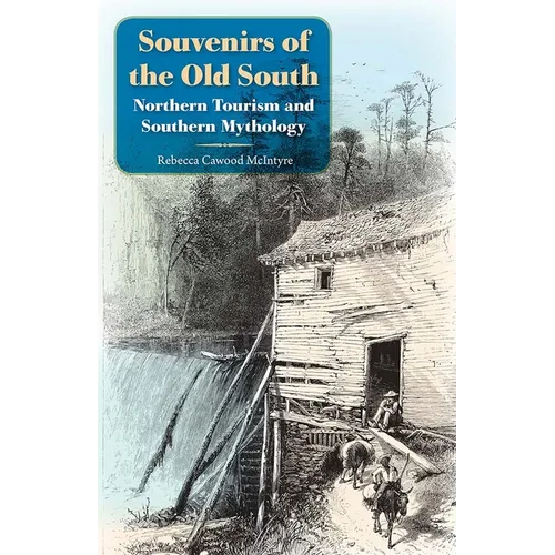 Souvenirs of the Old South: Northern Tourism and Southern Mythology