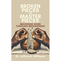 Broken Pieces to Master Pieces: Becoming More Through Brokenness