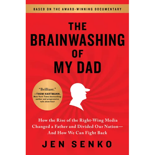 The Brainwashing of My Dad: How the Rise of the Right-Wing Media Changed a Father and Divided Our Nation--And How We Can Fight Back