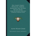 Dr. Chase's Family Physician, Farrier, Beekeeper, And Second Receipt Book: Being An Entirely New And Complete Treatise (1874)