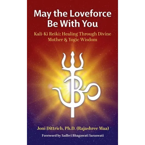 May the Loveforce Be With You: Kali-Ki Reiki: Healing Through Divine Mother & Yogic Wisdom