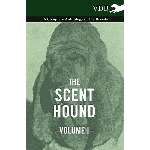 The Scent Hound Vol. I. - A Complete Anthology of the Breeds