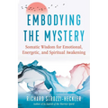 Embodying the Mystery: Somatic Wisdom for Emotional, Energetic, and Spiritual Awakening