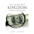 The Counterfeit Kingdom: A prophecy to the modern church