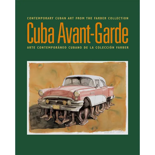 Cuba Avant-Garde: Contemporary Cuban Art From The Farber Collection / Arte Contemporaneo Cubano de la Coleccion Farber