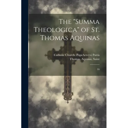 The "Summa Theologica" of St. Thomas Aquinas: 16