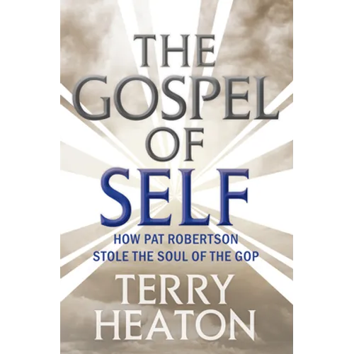 The Gospel of Self: How Pat Robertson Stole the Soul of the GOP