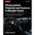 Photorealistic Materials and Textures in Blender Cycles - Fourth Edition: Create impressive production-ready projects using one of the most powerful r