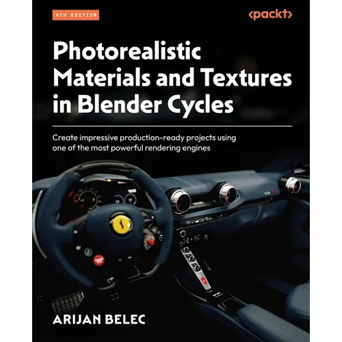 Photorealistic Materials and Textures in Blender Cycles - Fourth Edition: Create impressive production-ready projects using one of the most powerful r