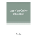Lives of the Cambro British saints, of the fifth and immediate succeeding centuries, from ancient Welsh & Latin mss. in the British Museum and elsewhe