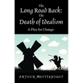 The Long Road Back: The Death of Idealism - A Plea for Change