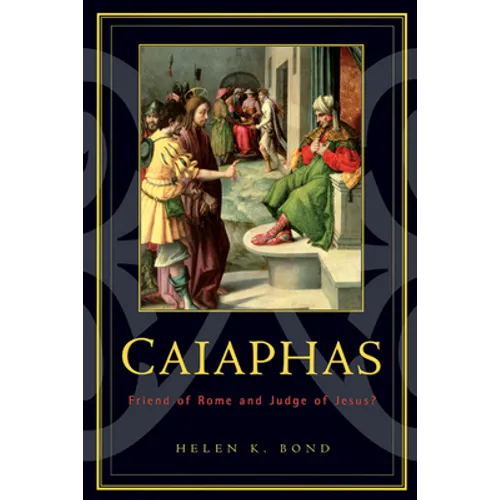 Caiaphas: Friend of Rome and Judge of Jesus?